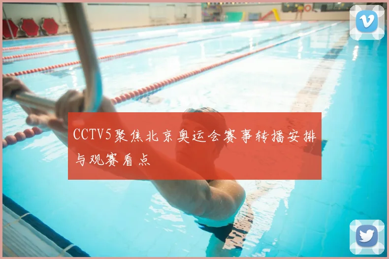 CCTV5聚焦北京奥运会赛事转播安排与观赛看点