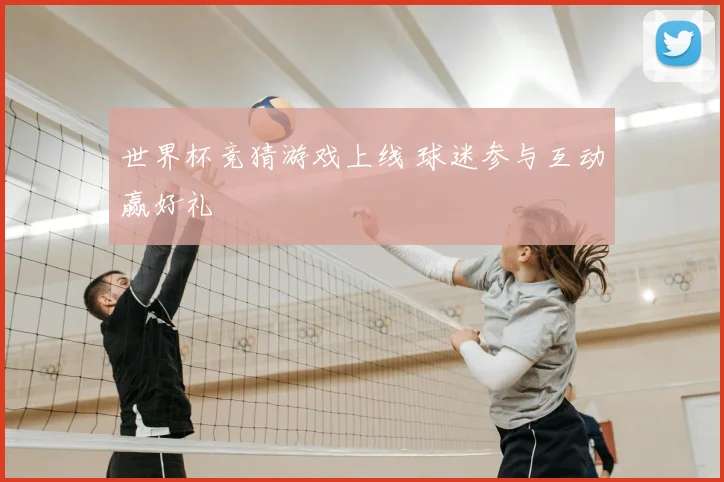 世界杯竞猜游戏上线 球迷参与互动赢好礼